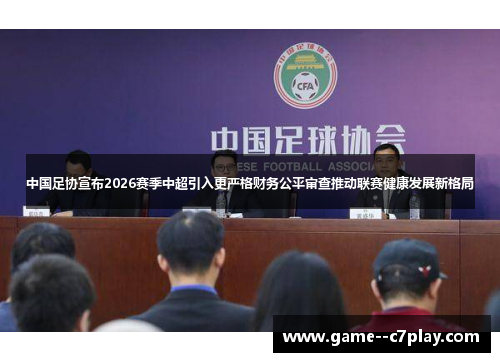 中国足协宣布2026赛季中超引入更严格财务公平审查推动联赛健康发展新格局