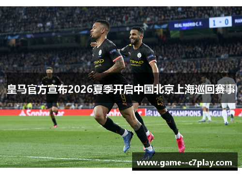 皇马官方宣布2026夏季开启中国北京上海巡回赛事