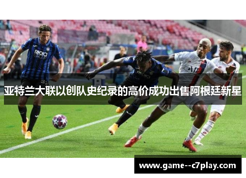 亚特兰大联以创队史纪录的高价成功出售阿根廷新星 亚特兰大联以创队史纪录的高价成功出售阿根廷新星